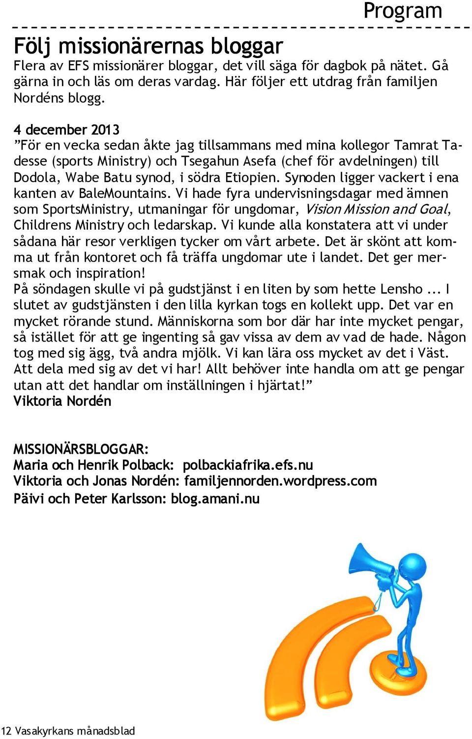 Synoden ligger vackert i ena kanten av BaleMountains. Vi hade fyra undervisningsdagar med ämnen som SportsMinistry, utmaningar för ungdomar, Vision Mission and Goal, Childrens Ministry och ledarskap.