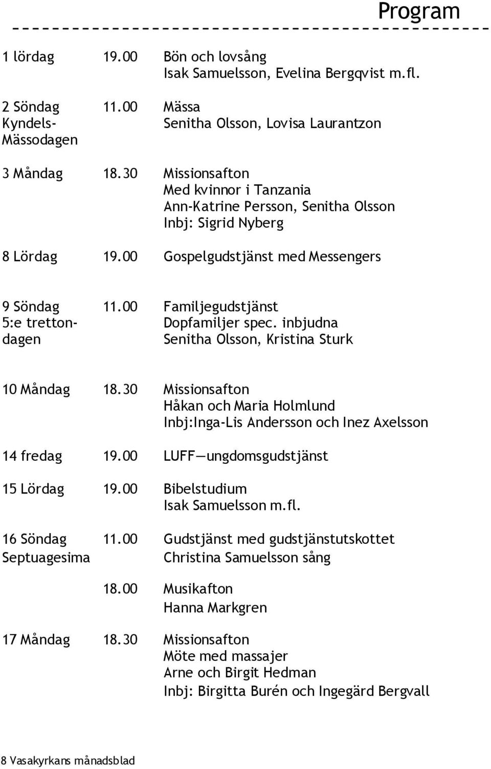 00 Familjegudstjänst 5:e tretton- Dopfamiljer spec. inbjudna dagen Senitha Olsson, Kristina Sturk 10 Måndag 18.