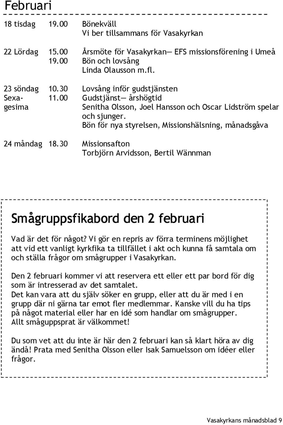 Bön för nya styrelsen, Missionshälsning, månadsgåva 24 måndag 18.30 Missionsafton Torbjörn Arvidsson, Bertil Wännman Smågruppsfikabord den 2 februari Vad är det för något?