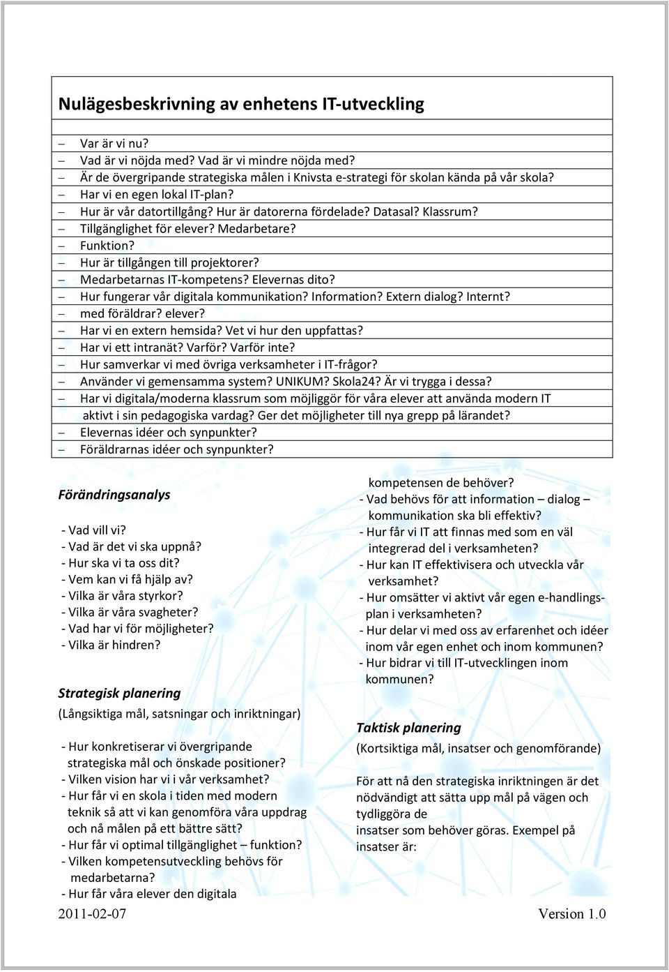 Medarbetarnas IT-kompetens? Elevernas dito? Hur fungerar vår digitala kommunikation? Information? Extern dialog? Internt? med föräldrar? elever? Har vi en extern hemsida? Vet vi hur den uppfattas?