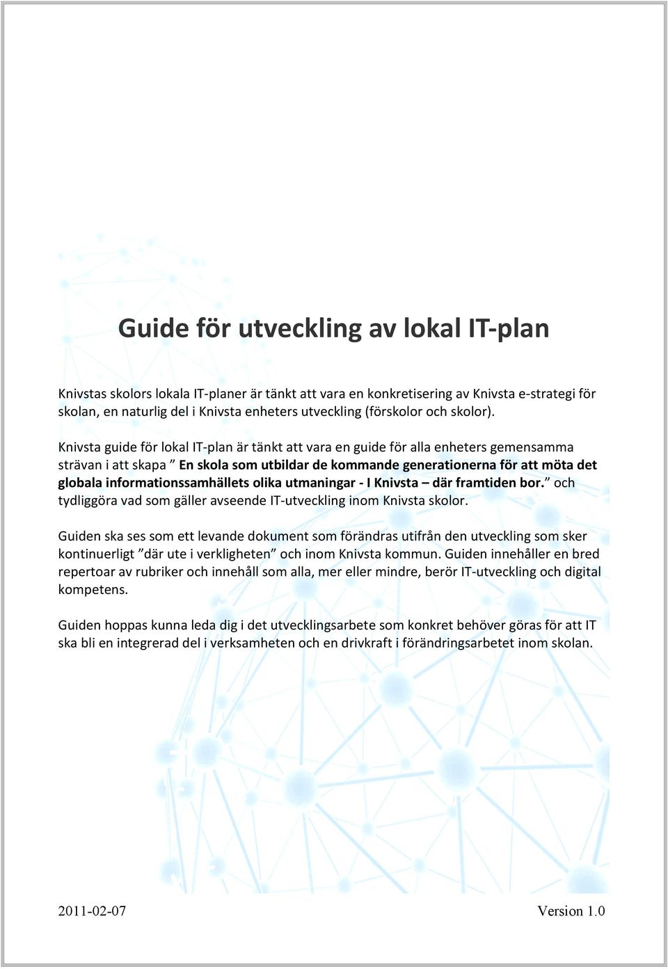 Knivsta guide för lokal IT-plan är tänkt att vara en guide för alla enheters gemensamma strävan i att skapa En skola som utbildar de kommande generationerna för att möta det globala