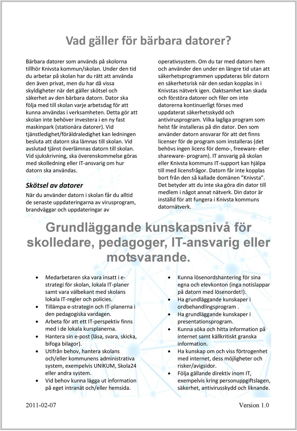 Dator ska följa med till skolan varje arbetsdag för att kunna användas i verksamheten. Detta gör att skolan inte behöver investera i en ny fast maskinpark (stationära datorer).