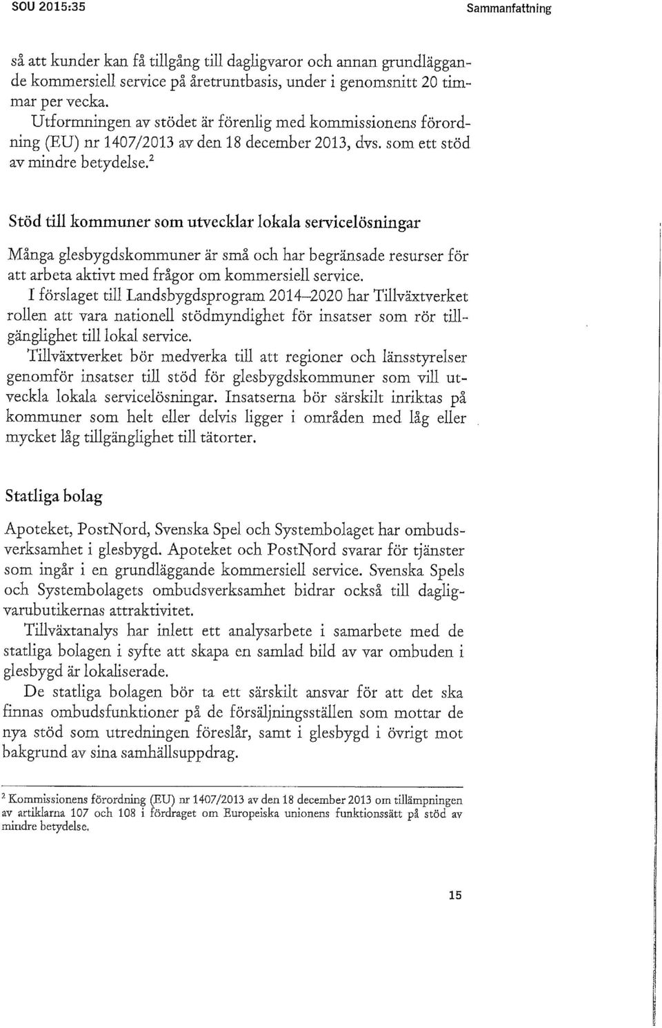 2 Stöd till kommuner som utvecklar lokala servicelösningar Många glesbygdskommuner är små och har begränsade resurser för att arbeta aktivt med frågor om kommersiell service.