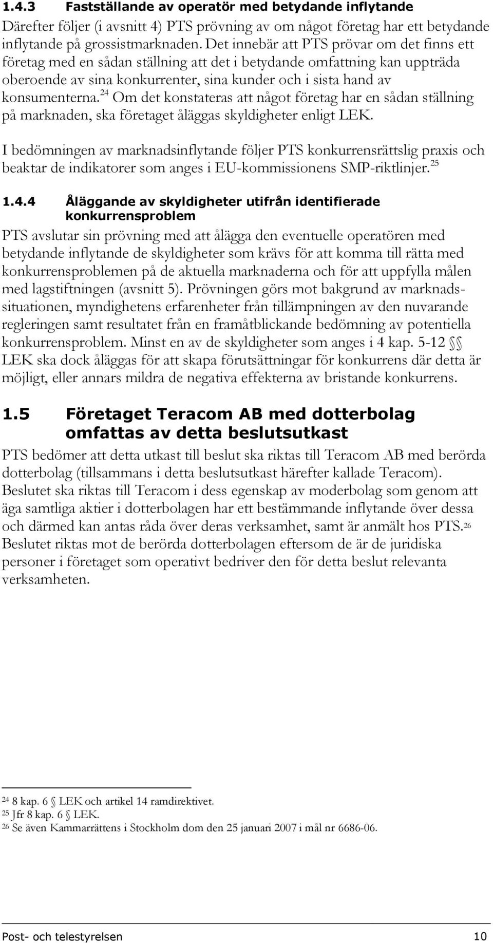 24 Om det konstateras att något företag har en sådan ställning på marknaden, ska företaget åläggas skyldigheter enligt LEK.