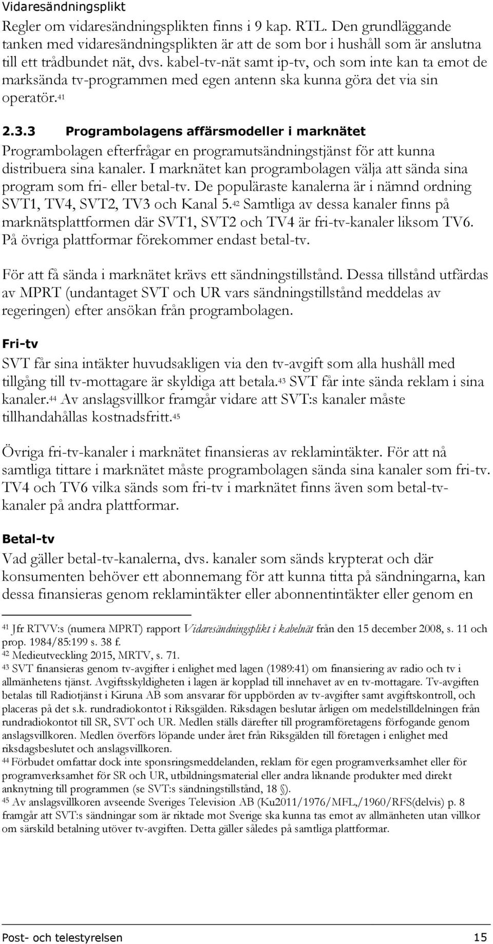 3 Programbolagens affärsmodeller i marknätet Programbolagen efterfrågar en programutsändningstjänst för att kunna distribuera sina kanaler.