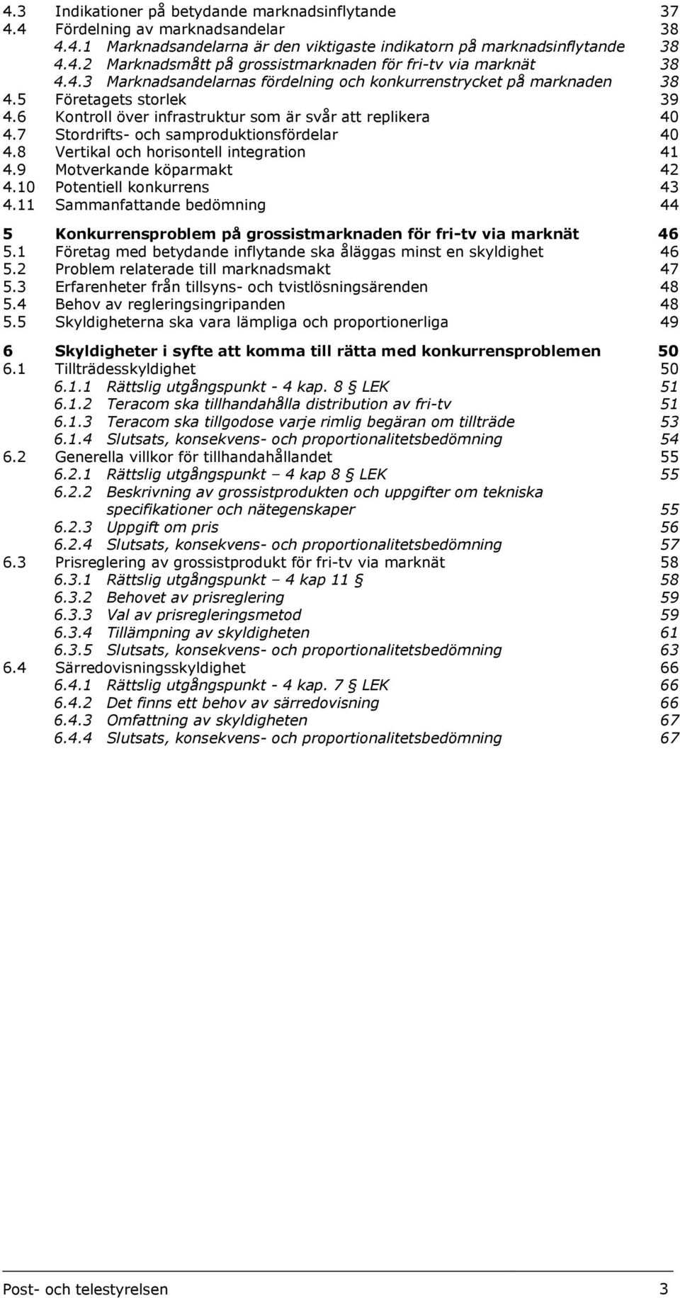 7 Stordrifts- och samproduktionsfördelar 40 4.8 Vertikal och horisontell integration 41 4.9 Motverkande köparmakt 42 4.10 Potentiell konkurrens 43 4.