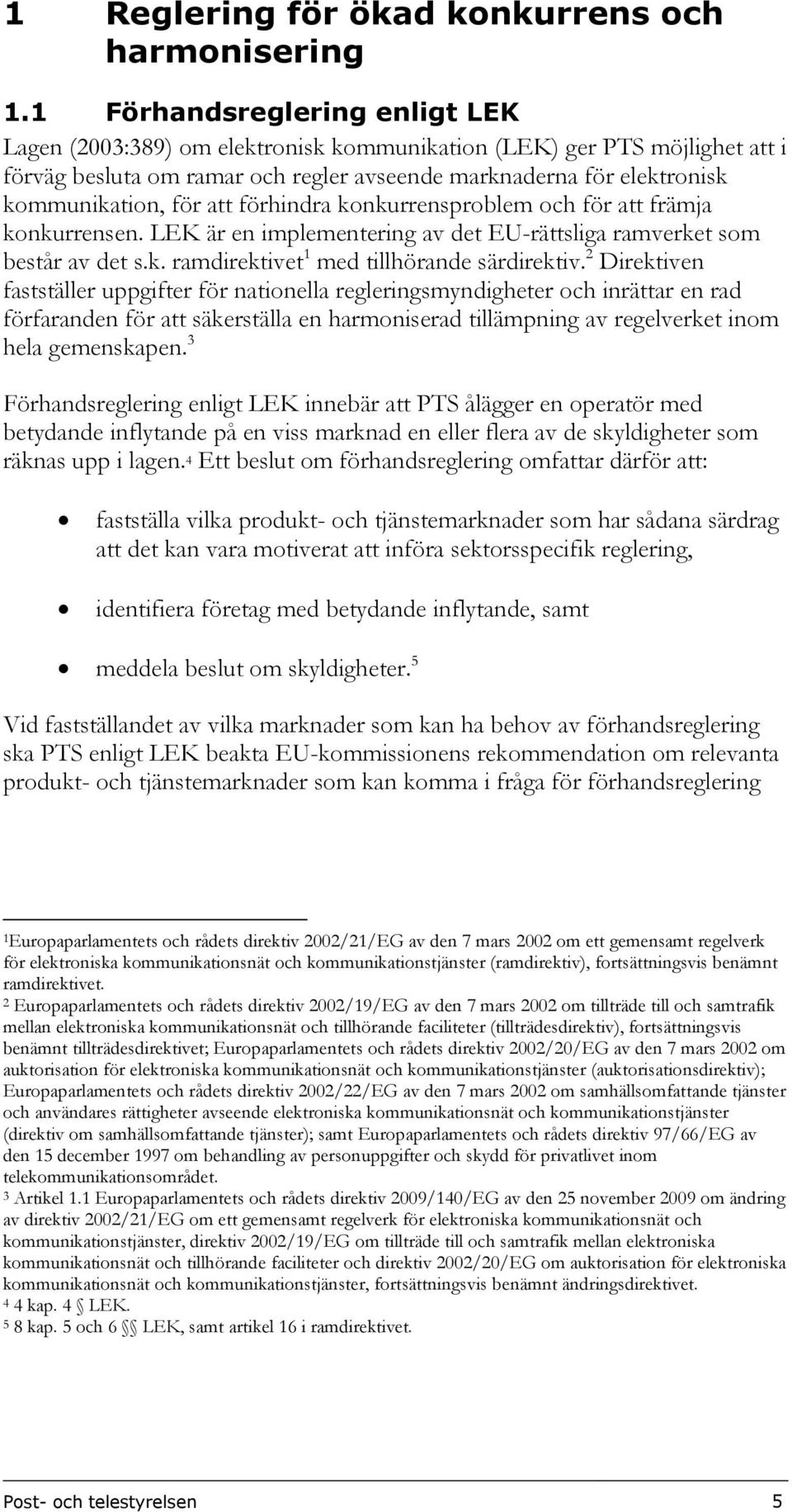 att förhindra konkurrensproblem och för att främja konkurrensen. LEK är en implementering av det EU-rättsliga ramverket som består av det s.k. ramdirektivet 1 med tillhörande särdirektiv.