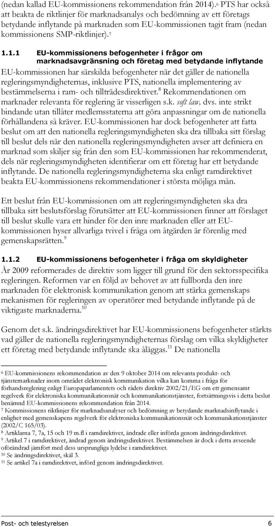 1.1 EU-kommissionens befogenheter i frågor om marknadsavgränsning och företag med betydande inflytande EU-kommissionen har särskilda befogenheter när det gäller de nationella