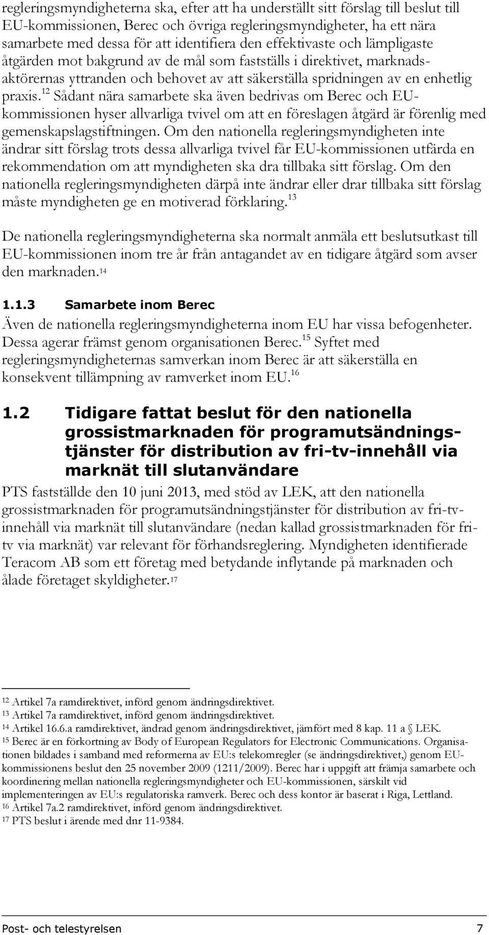 12 Sådant nära samarbete ska även bedrivas om Berec och EUkommissionen hyser allvarliga tvivel om att en föreslagen åtgärd är förenlig med gemenskapslagstiftningen.