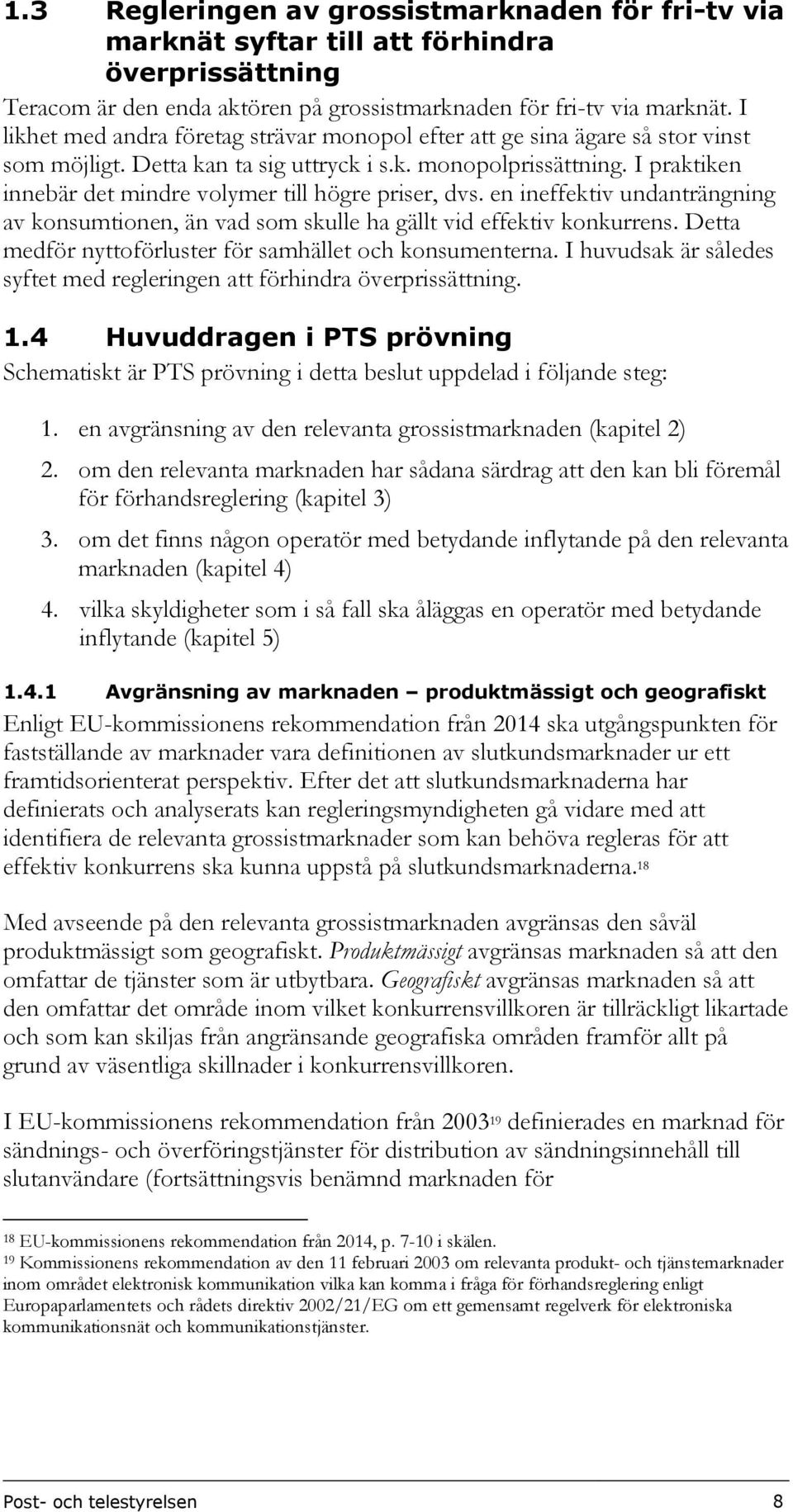 I praktiken innebär det mindre volymer till högre priser, dvs. en ineffektiv undanträngning av konsumtionen, än vad som skulle ha gällt vid effektiv konkurrens.