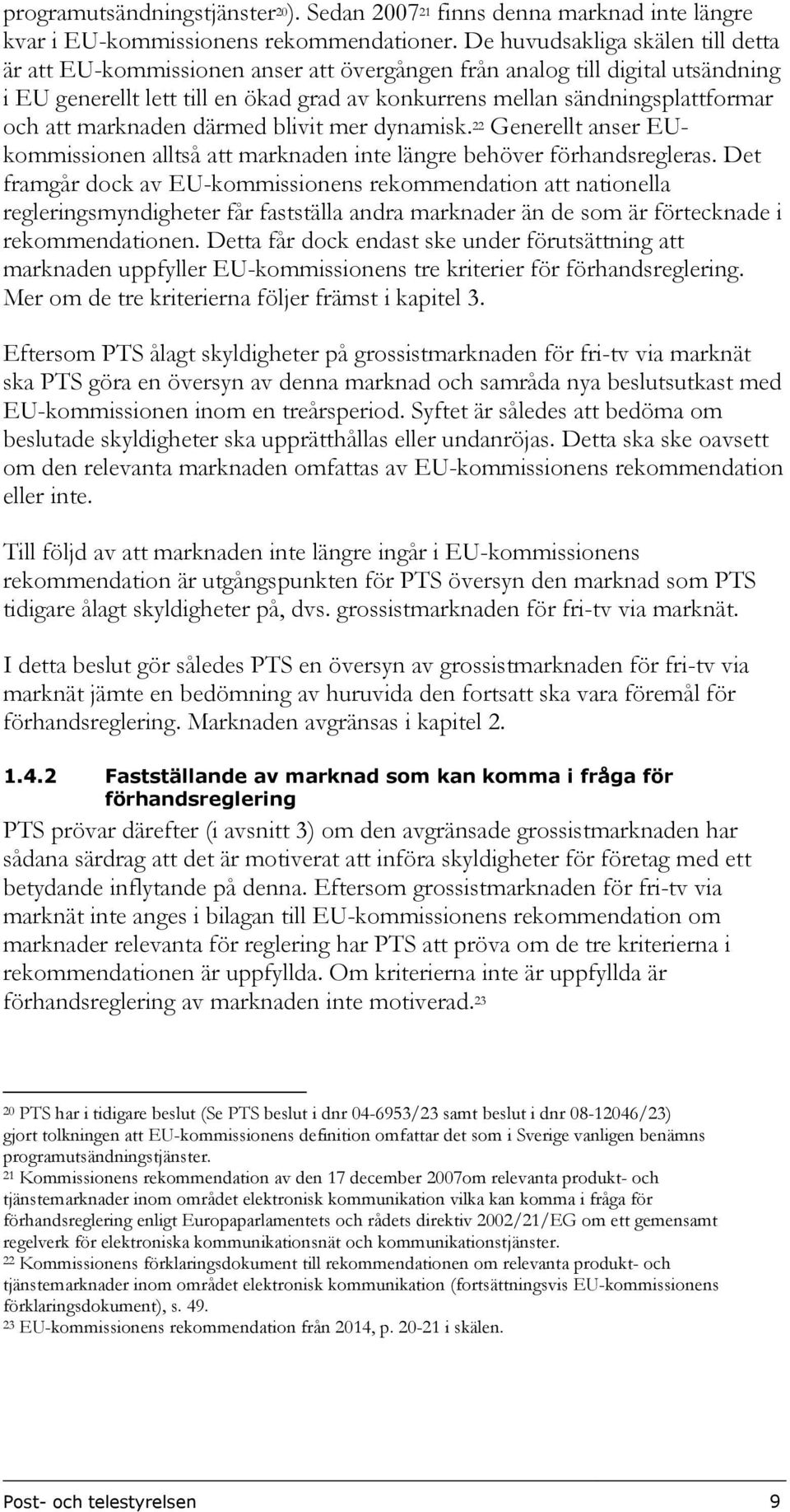 att marknaden därmed blivit mer dynamisk. 22 Generellt anser EUkommissionen alltså att marknaden inte längre behöver förhandsregleras.