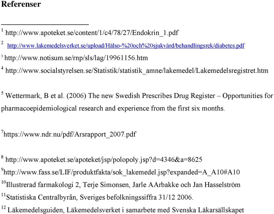 (2006) The new Swedish Prescribes Drug Register Opportunities for pharmacoepidemiological research and experience from the first six months. 7 https://www.ndr.nu/pdf/arsrapport_2007.pdf 8 http://www.