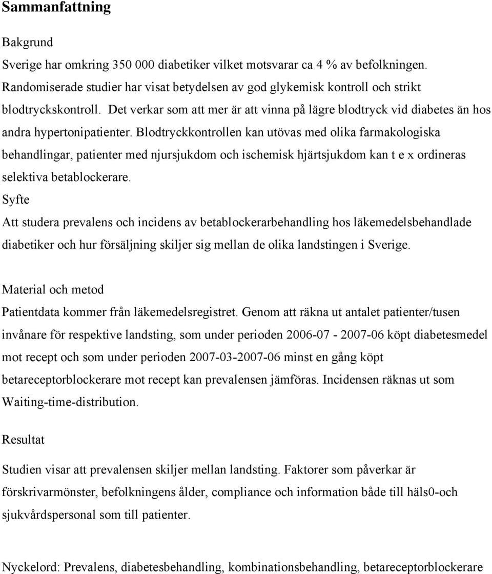 Blodtryckkontrollen kan utövas med olika farmakologiska behandlingar, patienter med njursjukdom och ischemisk hjärtsjukdom kan t e x ordineras selektiva betablockerare.