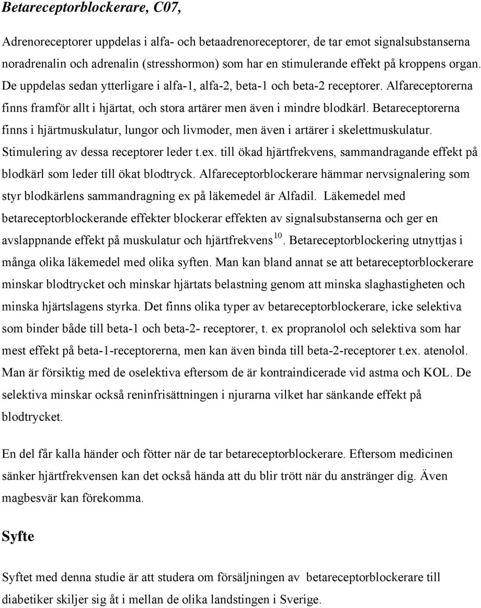 Betareceptorerna finns i hjärtmuskulatur, lungor och livmoder, men även i artärer i skelettmuskulatur. Stimulering av dessa receptorer leder t.ex.