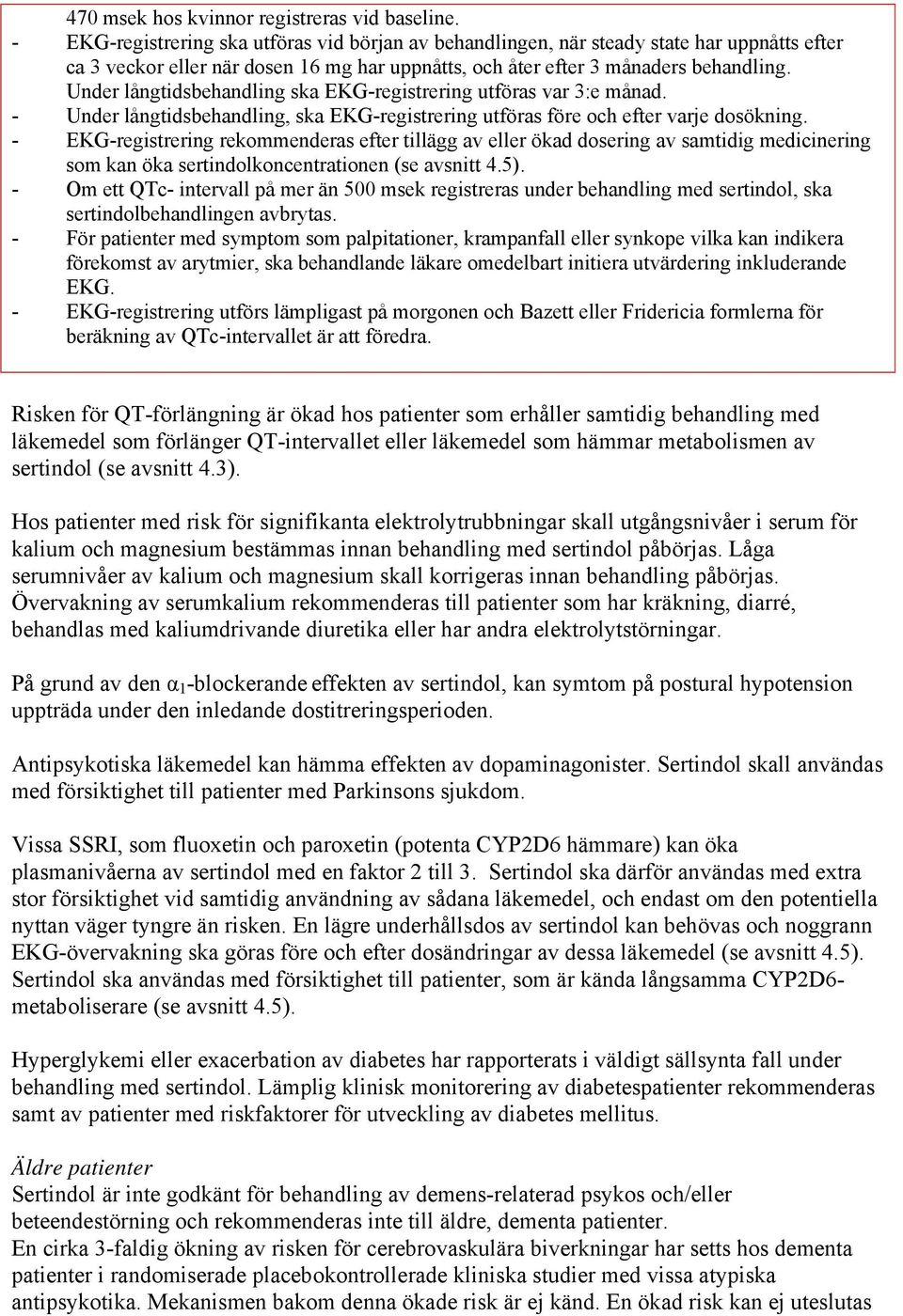 Under långtidsbehandling ska EKG-registrering utföras var 3:e månad. - Under långtidsbehandling, ska EKG-registrering utföras före och efter varje dosökning.