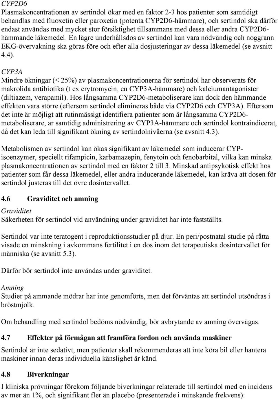 En lägre underhållsdos av sertindol kan vara nödvändig och noggrann EKG-övervakning ska göras före och efter alla dosjusteringar av dessa läkemedel (se avsnitt 4.4).