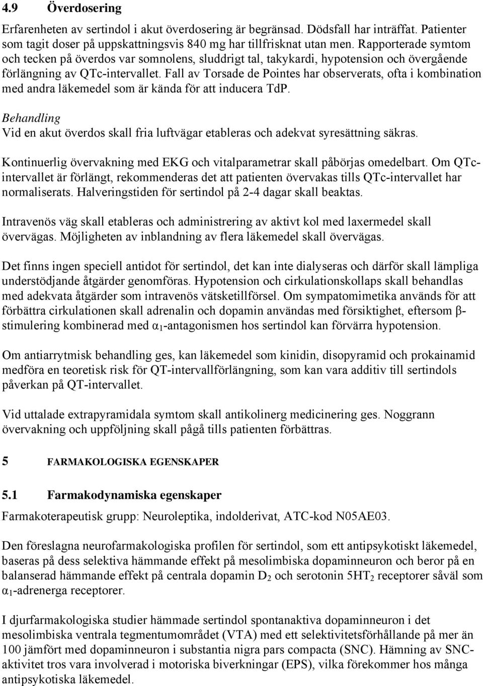 Fall av Torsade de Pointes har observerats, ofta i kombination med andra läkemedel som är kända för att inducera TdP.