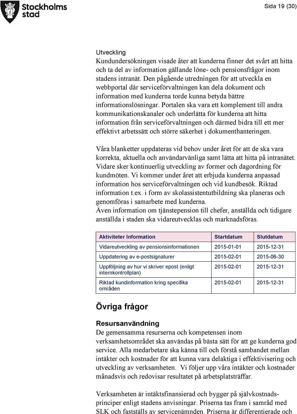 Portalen ska vara ett komplement till andra kommunikationskanaler och underlätta för kunderna att hitta information från serviceförvaltningen och därmed bidra till ett mer effektivt arbetssätt och