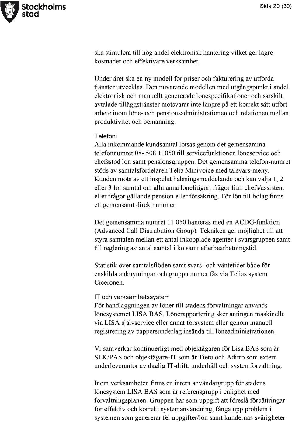 Den nuvarande modellen med utgångspunkt i andel elektronisk och manuellt genererade lönespecifikationer och särskilt avtalade tilläggstjänster motsvarar inte längre på ett korrekt sätt utfört arbete