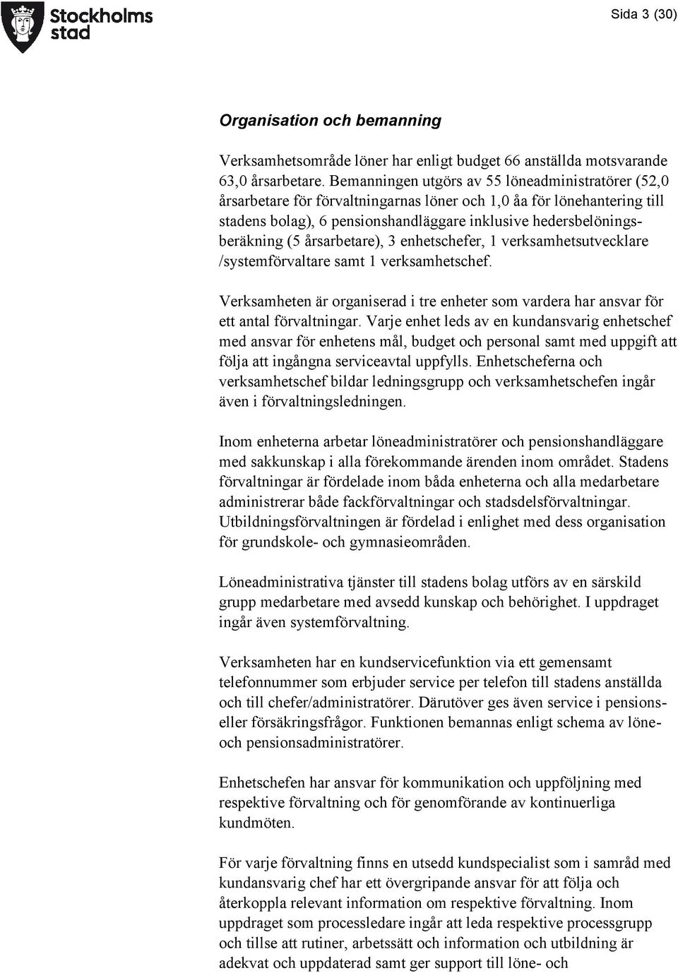 årsarbetare), 3 enhetschefer, 1 verksamhetsutvecklare /systemförvaltare samt 1 verksamhetschef. Verksamheten är organiserad i tre enheter som vardera har ansvar för ett antal förvaltningar.