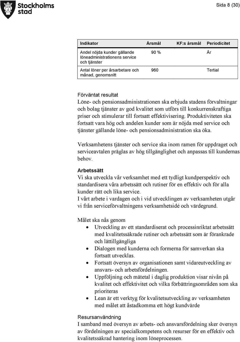 effektivisering. Produktiviteten ska fortsatt vara hög och andelen kunder som är nöjda med service och tjänster gällande löne- och pensionsadministration ska öka.