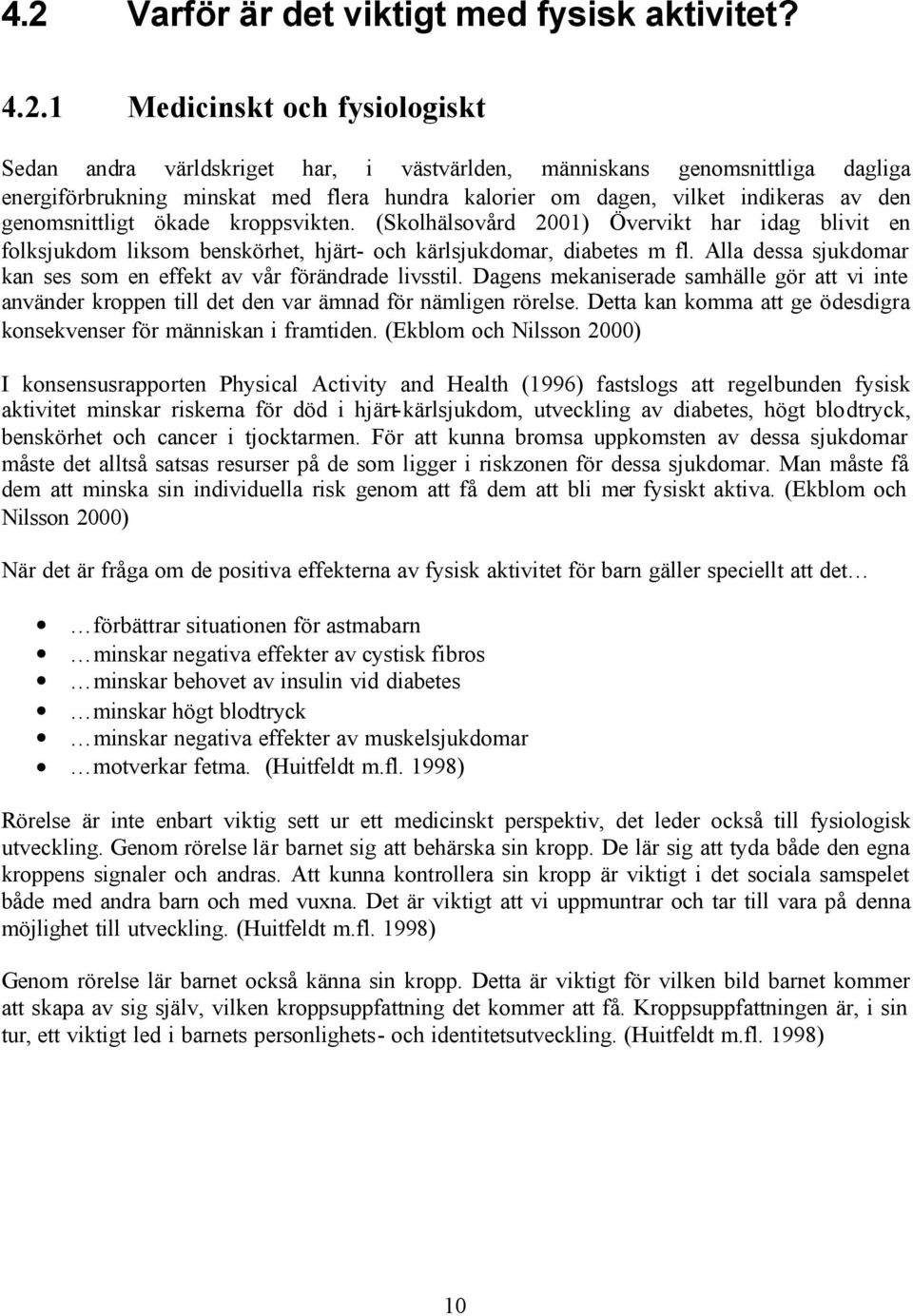 (Skolhälsovård 2001) Övervikt har idag blivit en folksjukdom liksom benskörhet, hjärt- och kärlsjukdomar, diabetes m fl. Alla dessa sjukdomar kan ses som en effekt av vår förändrade livsstil.