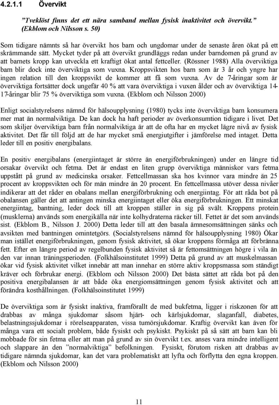 Mycket tyder på att övervikt grundläggs redan under barndomen på grund av att barnets kropp kan utveckla ett kraftigt ökat antal fettceller.