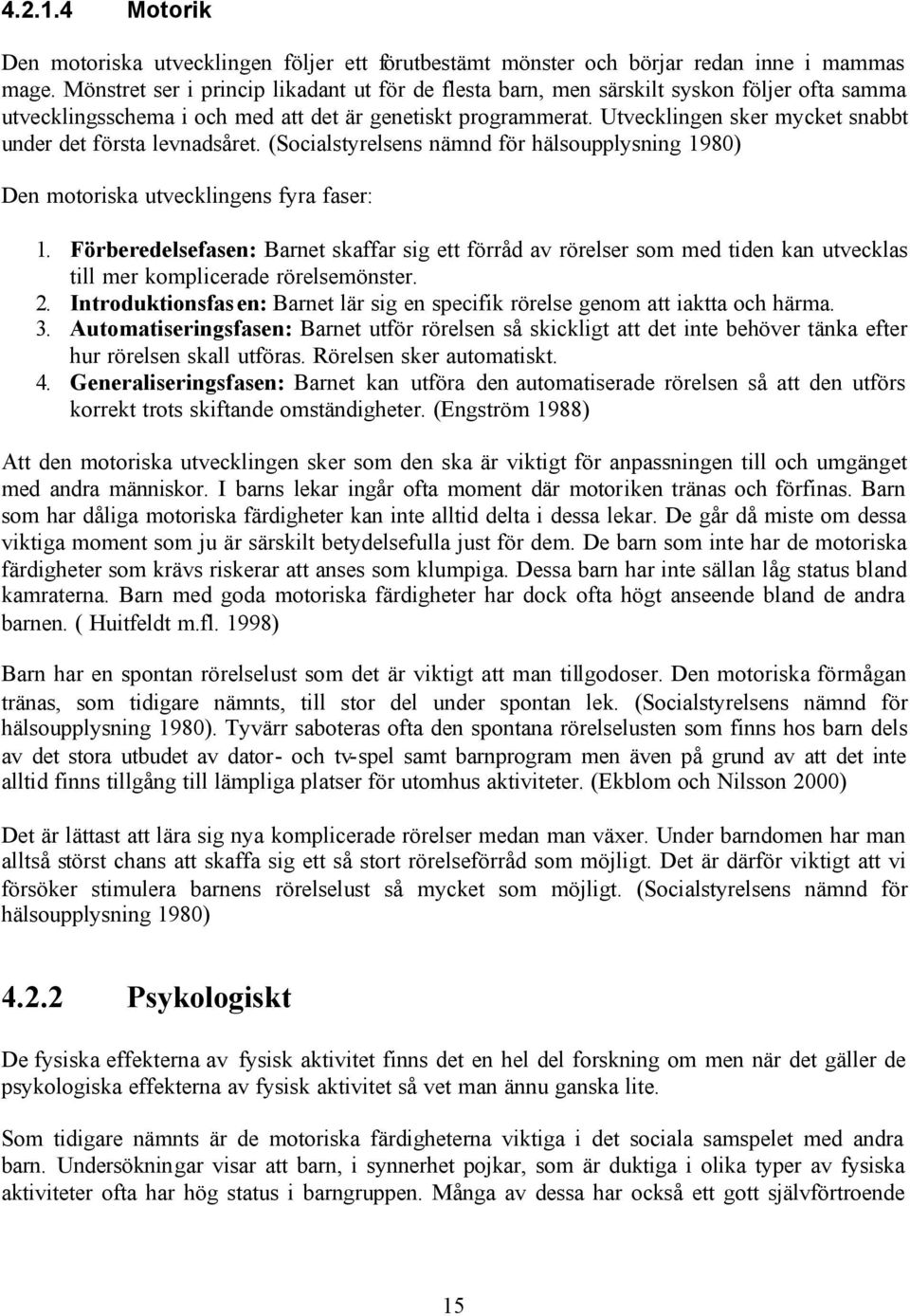 Utvecklingen sker mycket snabbt under det första levnadsåret. (Socialstyrelsens nämnd för hälsoupplysning 1980) Den motoriska utvecklingens fyra faser: 1.