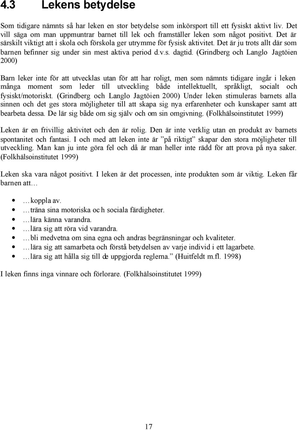 Det är ju trots allt där som barnen befinner sig under sin mest aktiva period d.v.s. dagtid.