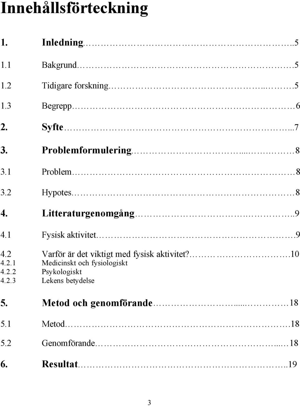 1 Fysisk aktivitet.9 4.2 Varför är det viktigt med fysisk aktivitet?.10 4.2.1 Medicinskt och fysiologiskt 4.