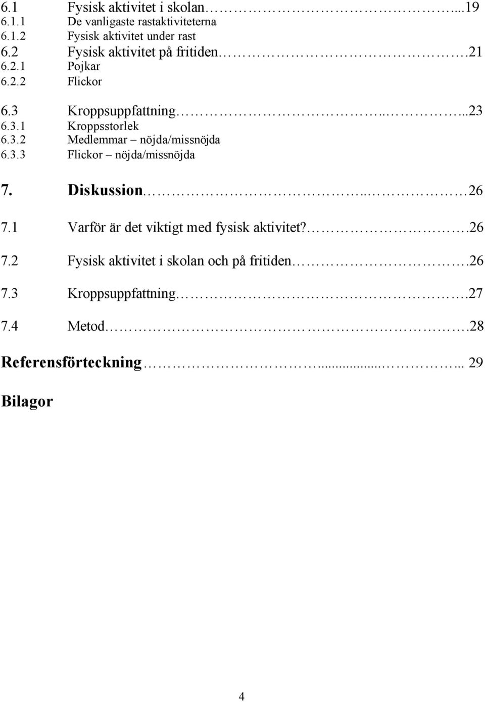 3.3 Flickor nöjda/missnöjda 7. Diskussion.. 26 7.1 Varför är det viktigt med fysisk aktivitet?.26 7.2 Fysisk aktivitet i skolan och på fritiden.