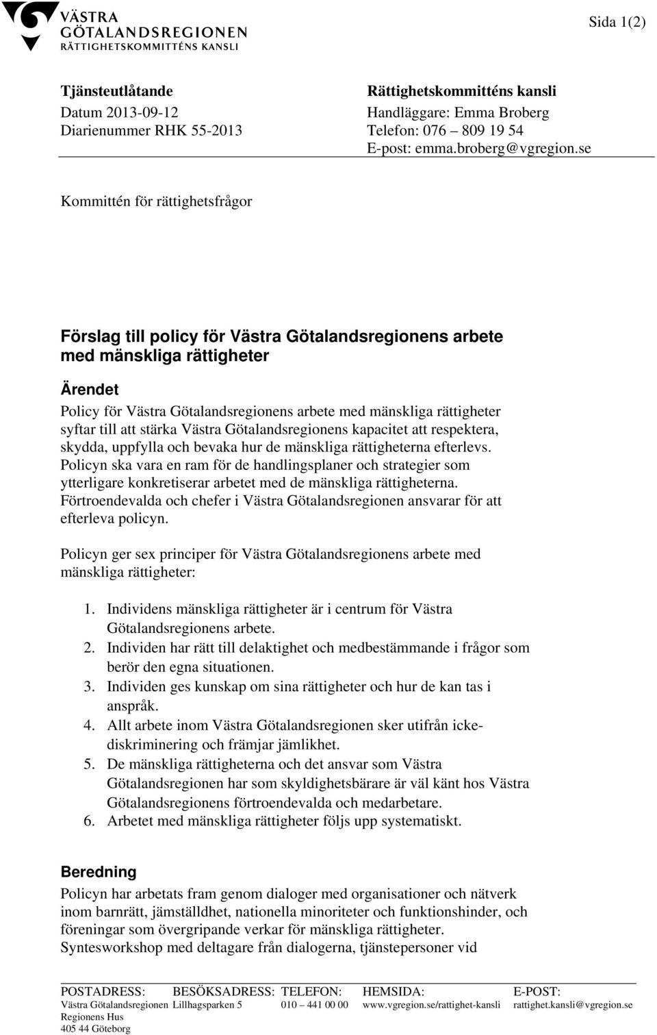 syftar till att stärka Västra Götalandsregionens kapacitet att respektera, skydda, uppfylla och bevaka hur de mänskliga rättigheterna efterlevs.