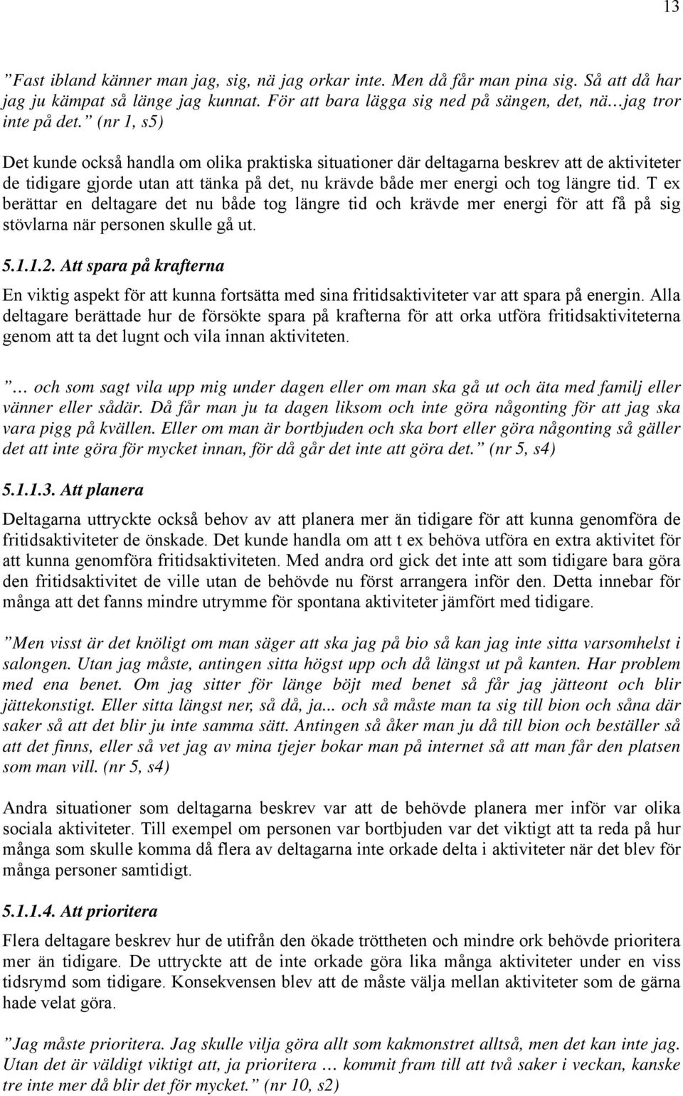 T ex berättar en deltagare det nu både tog längre tid och krävde mer energi för att få på sig stövlarna när personen skulle gå ut. 5.1.1.2.