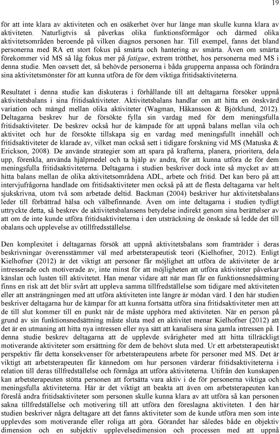 Till exempel, fanns det bland personerna med RA ett stort fokus på smärta och hantering av smärta.