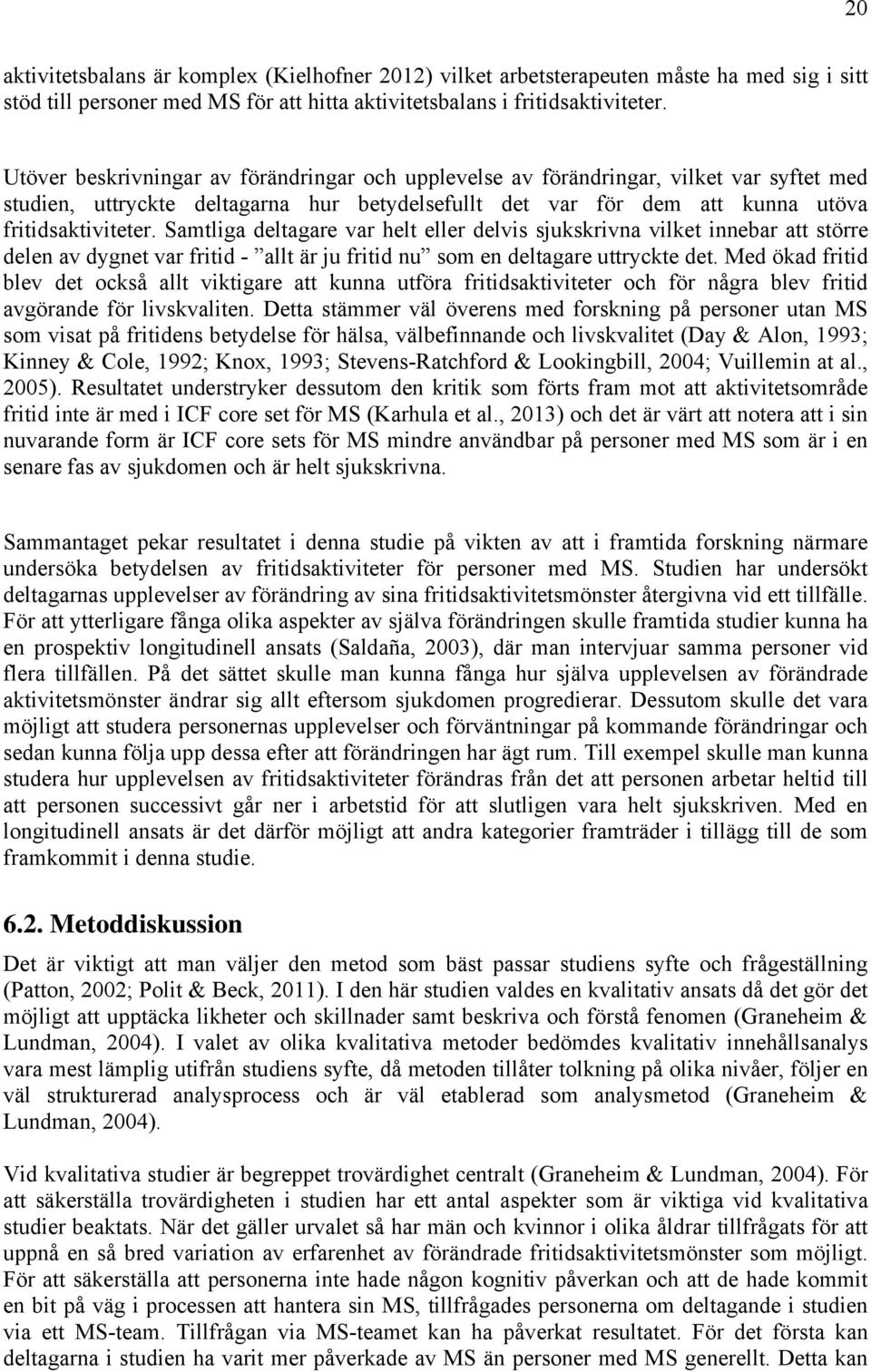 Samtliga deltagare var helt eller delvis sjukskrivna vilket innebar att större delen av dygnet var fritid - allt är ju fritid nu som en deltagare uttryckte det.