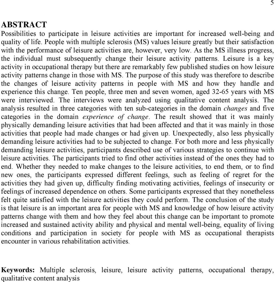 As the MS illness progress, the individual must subsequently change their leisure activity patterns.