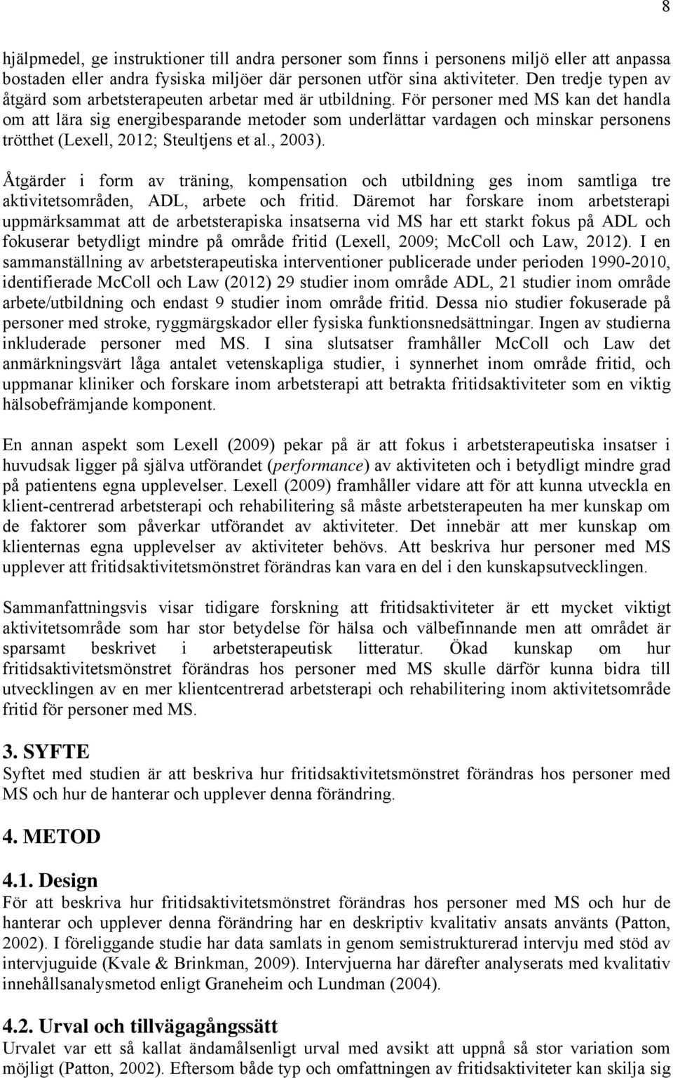 För personer med MS kan det handla om att lära sig energibesparande metoder som underlättar vardagen och minskar personens trötthet (Lexell, 2012; Steultjens et al., 2003).