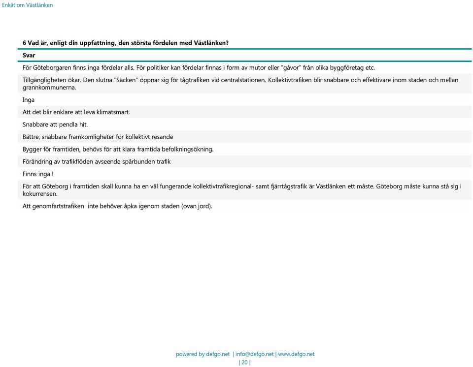 Kollektivtrafiken blir snabbare och effektivare inom staden och mellan grannkommunerna. Inga Att det blir enklare att leva klimatsmart. Snabbare att pendla hit.