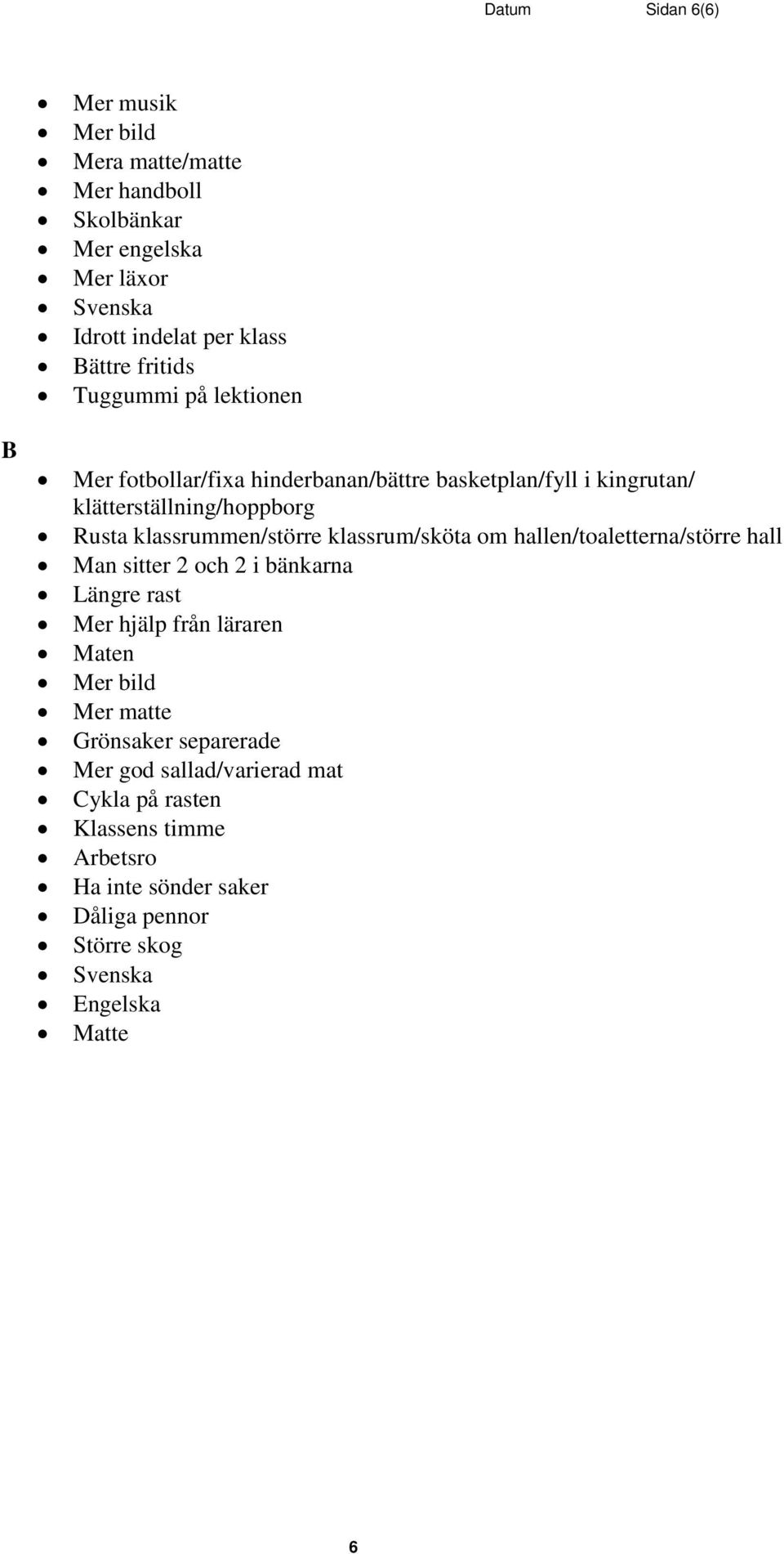 klassrum/sköta om hallen/toaletterna/större hall Man sitter 2 och 2 i bänkarna Längre rast Mer hjälp från läraren Maten Mer bild Mer matte