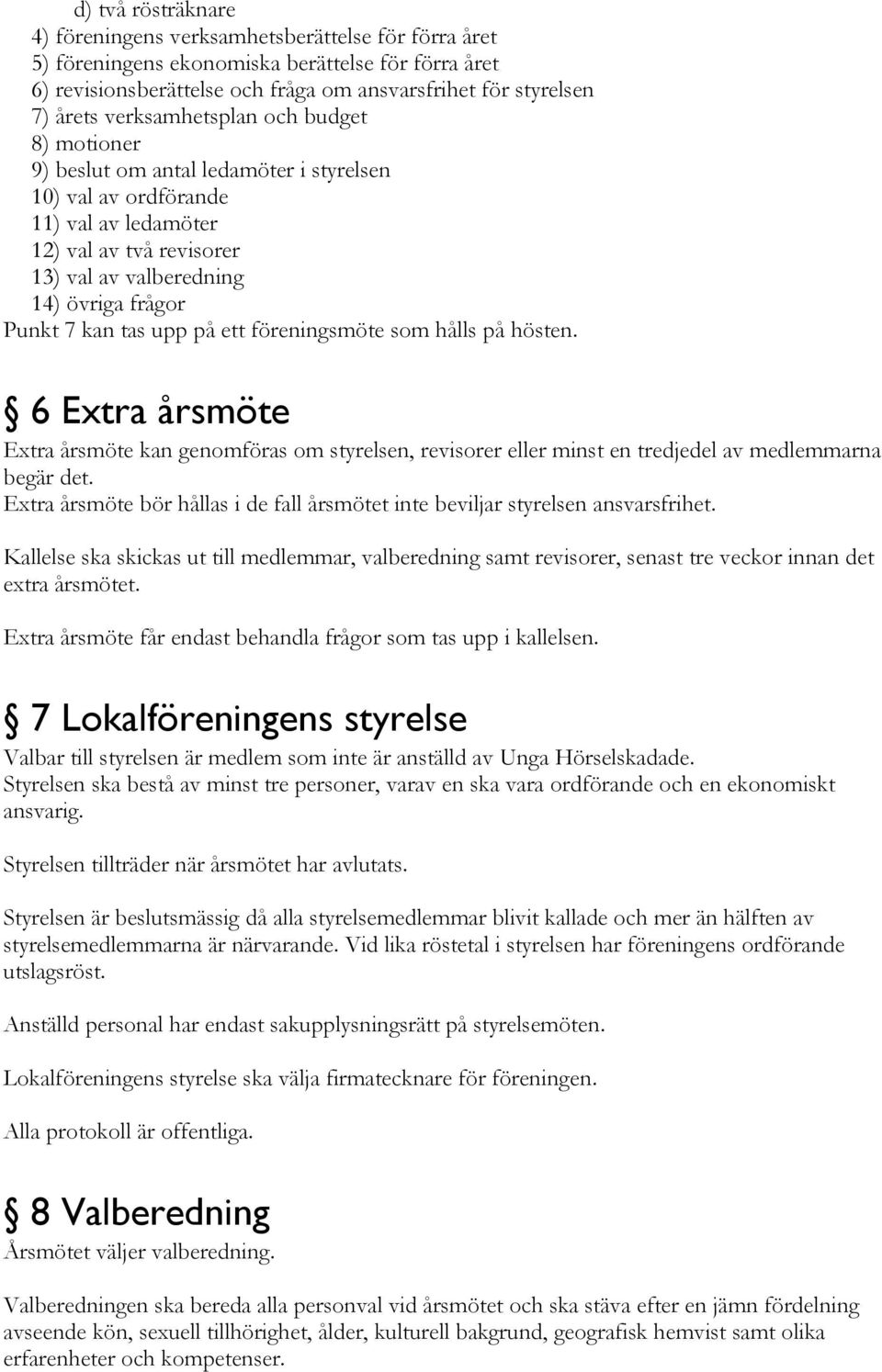 kan tas upp på ett föreningsmöte som hålls på hösten. 6 Extra årsmöte Extra årsmöte kan genomföras om styrelsen, revisorer eller minst en tredjedel av medlemmarna begär det.