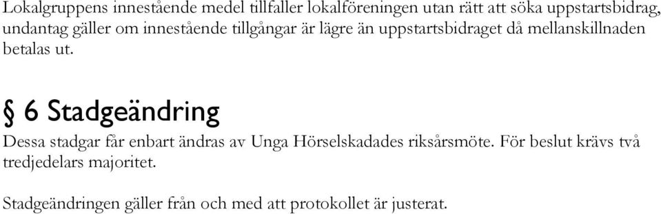 betalas ut. 6 Stadgeändring Dessa stadgar får enbart ändras av Unga Hörselskadades riksårsmöte.