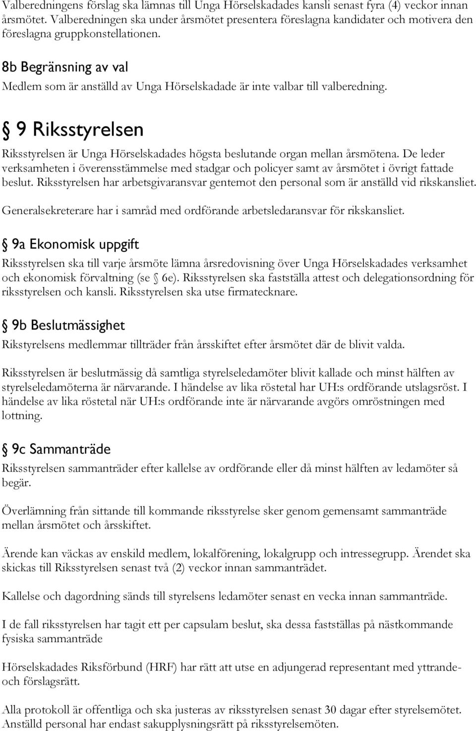 8b Begränsning av val Medlem som är anställd av Unga Hörselskadade är inte valbar till valberedning. 9 Riksstyrelsen Riksstyrelsen är Unga Hörselskadades högsta beslutande organ mellan årsmötena.