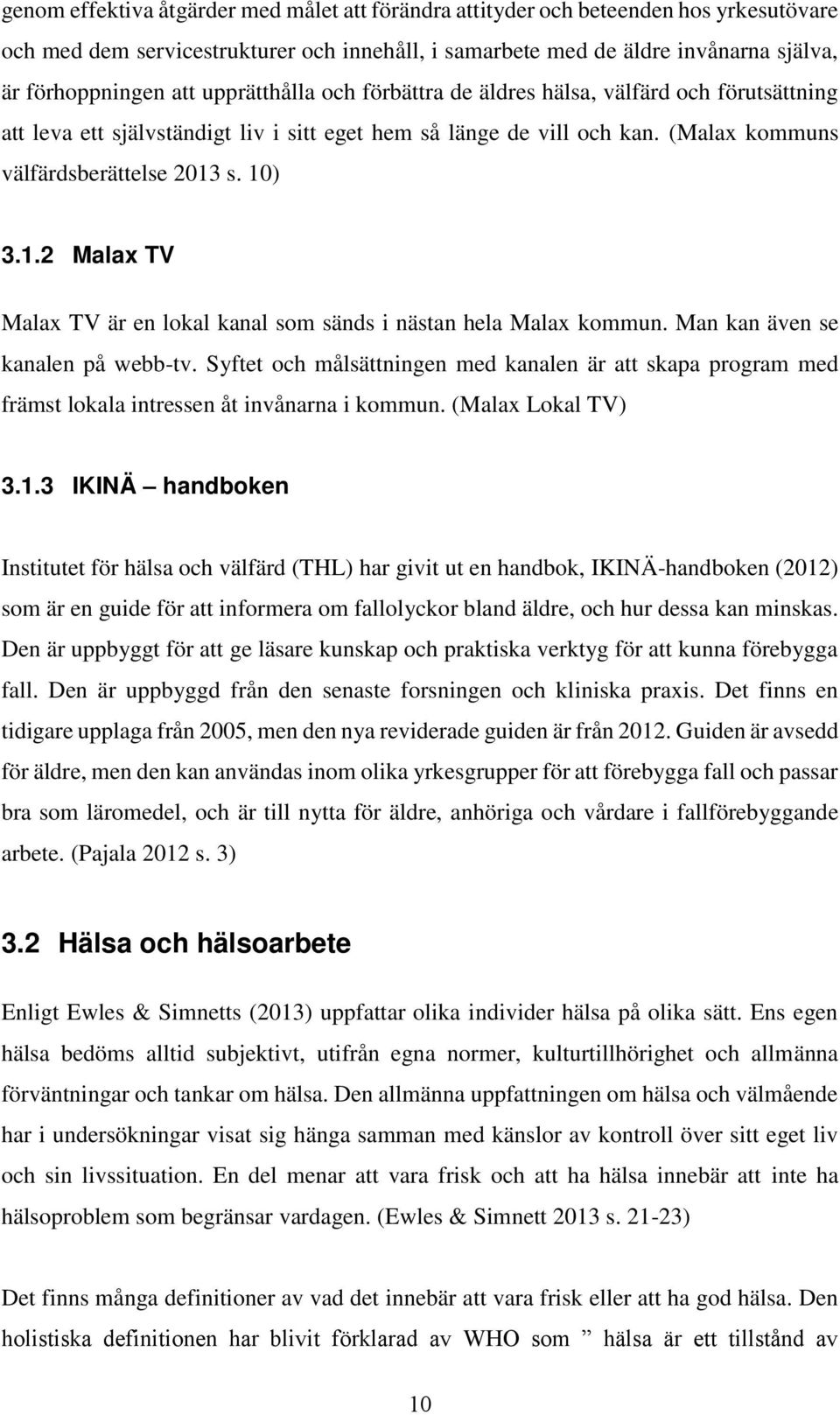 s. 10) 3.1.2 Malax TV Malax TV är en lokal kanal som sänds i nästan hela Malax kommun. Man kan även se kanalen på webb-tv.