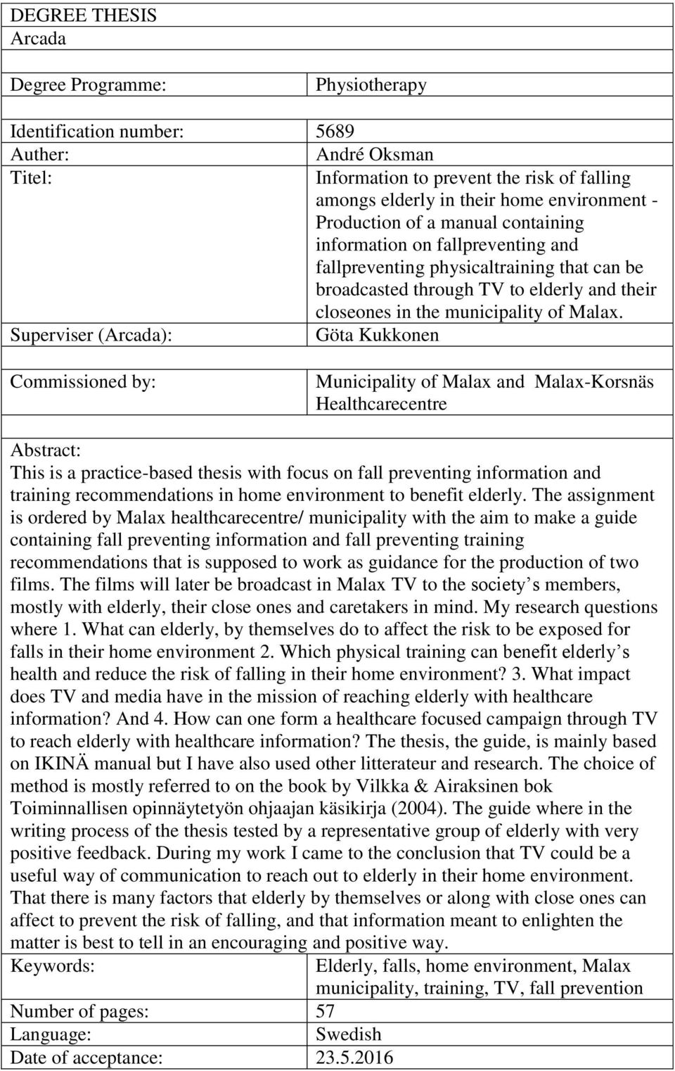 Superviser (Arcada): Göta Kukkonen Commissioned by: Municipality of Malax and Malax-Korsnäs Healthcarecentre Abstract: This is a practice-based thesis with focus on fall preventing information and