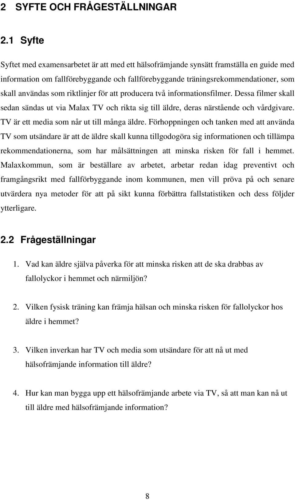 riktlinjer för att producera två informationsfilmer. Dessa filmer skall sedan sändas ut via Malax TV och rikta sig till äldre, deras närstående och vårdgivare.