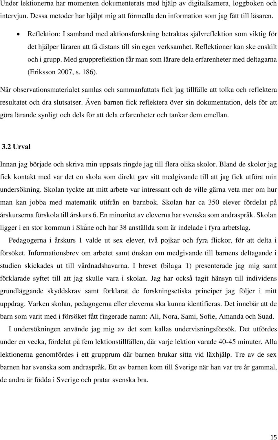 Med gruppreflektion får man som lärare dela erfarenheter med deltagarna (Eriksson 2007, s. 186).