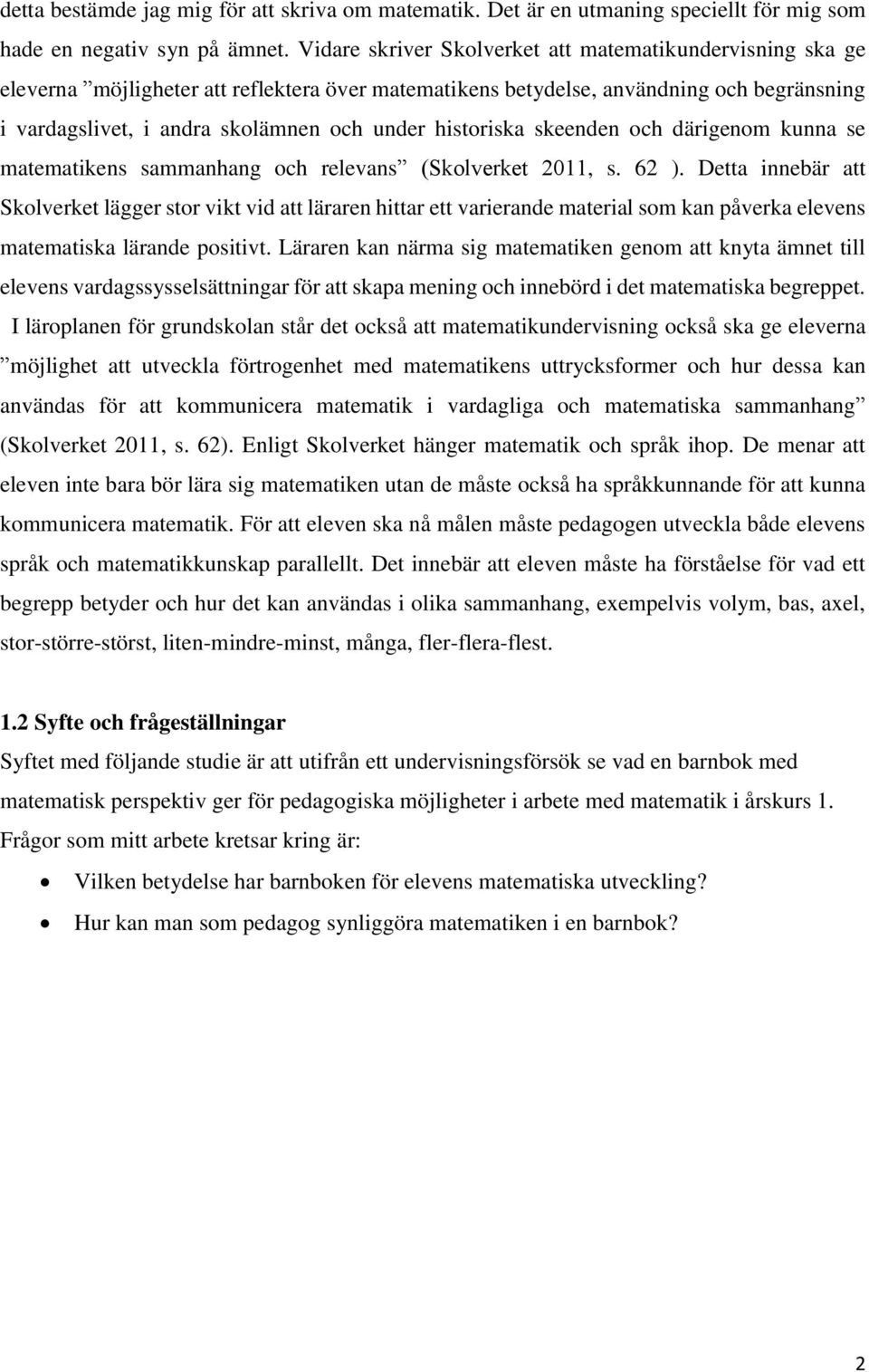 historiska skeenden och därigenom kunna se matematikens sammanhang och relevans (Skolverket 2011, s. 62 ).