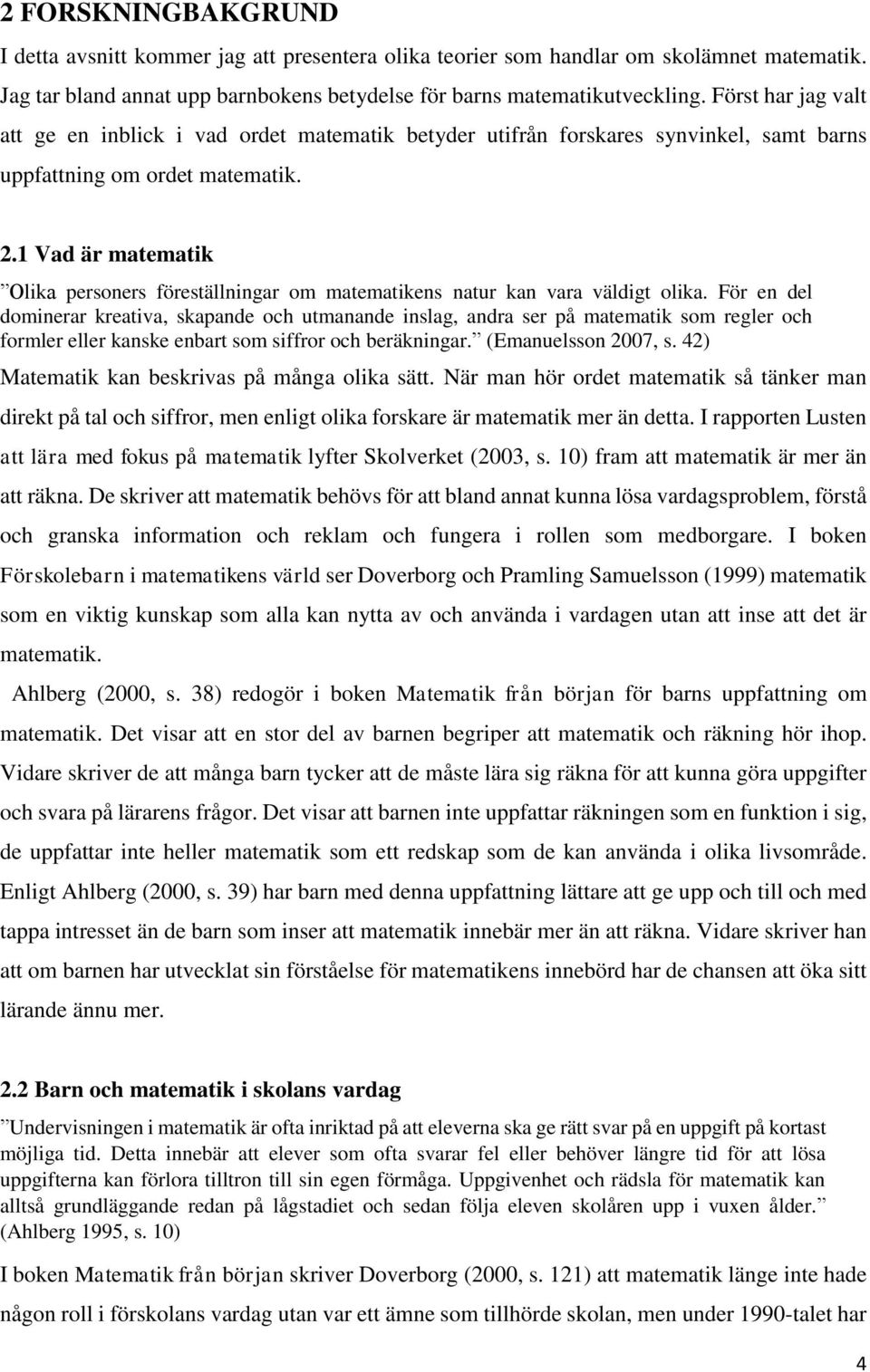 1 Vad är matematik Olika personers föreställningar om matematikens natur kan vara väldigt olika.