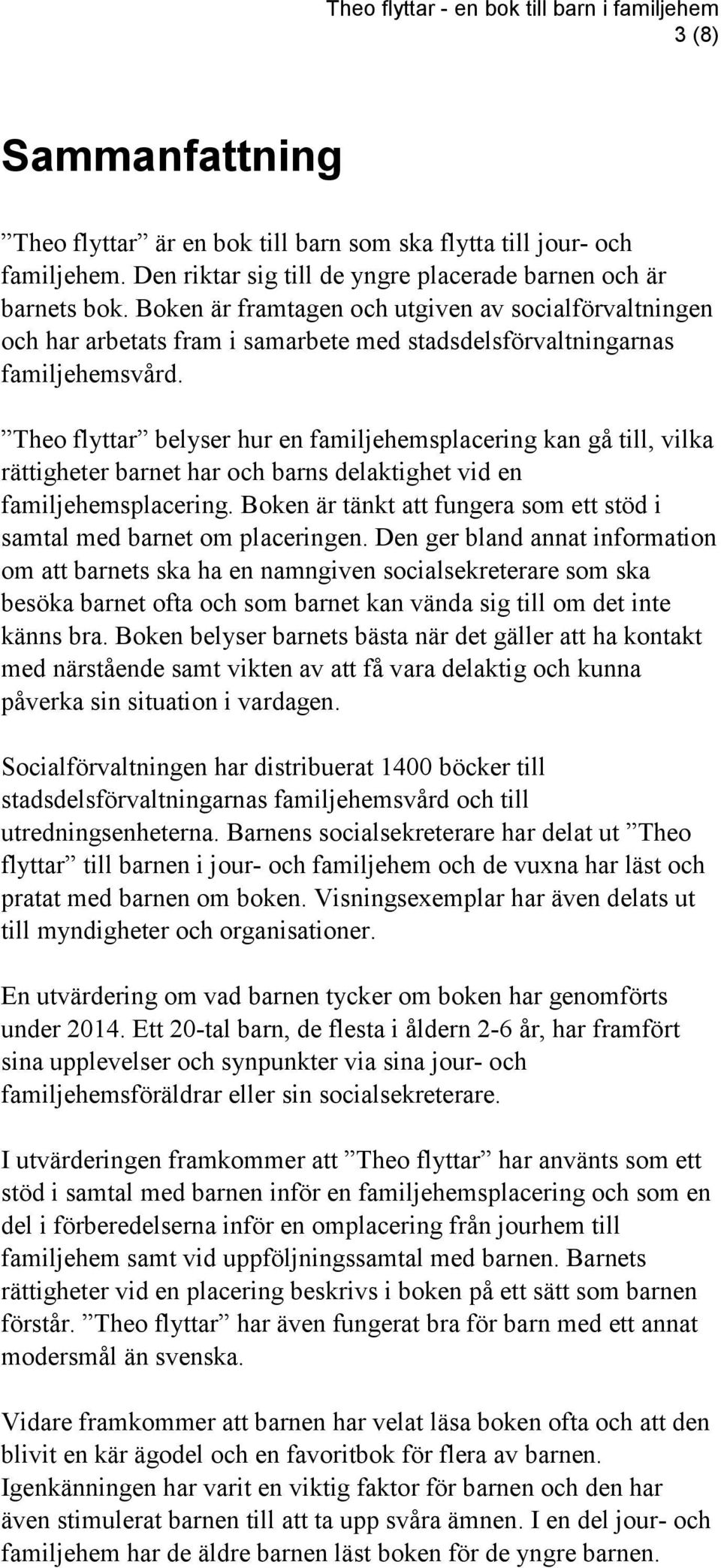 Theo flyttar belyser hur en familjehemsplacering kan gå till, vilka rättigheter barnet har och barns delaktighet vid en familjehemsplacering.