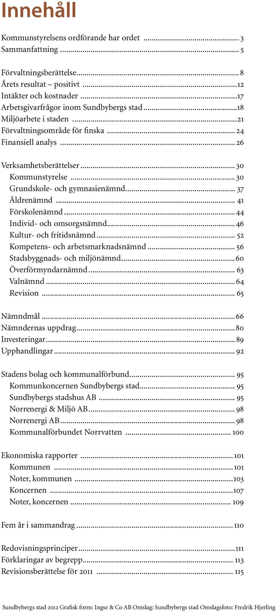 .. 41 Förskolenämnd...44 Individ- och omsorgsnämnd...46 Kultur- och fritidsnämnd... 52 Kompetens- och arbetsmarknadsnämnd... 56 Stadsbyggnads- och miljönämnd...60 Överförmyndarnämnd... 63 Valnämnd.